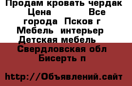 Продам кровать чердак › Цена ­ 6 000 - Все города, Псков г. Мебель, интерьер » Детская мебель   . Свердловская обл.,Бисерть п.